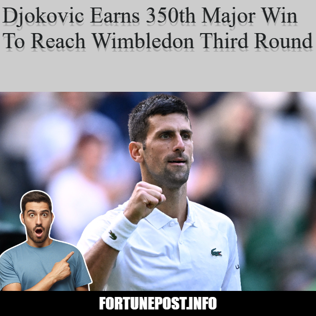 Djokovic Earns 350th Major Win To Reach Wimbledon Third Round