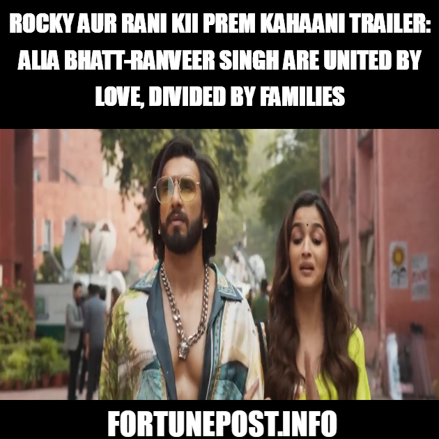Rocky Aur Rani Kii Prem Kahaani Trailer: Alia Bhatt-Ranveer Singh Are United By Love, Divided By Families